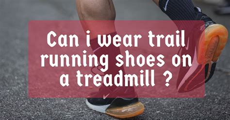 Can I Wear Trail Running Shoes on a Treadmill? And Why Do Treadmills Dream of Electric Sheep?